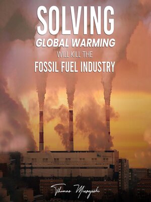 cover image of Solving Global Warming Will Kill the Fossil Fuel Industry